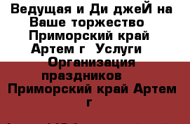 Ведущая и Ди-джеЙ на Ваше торжество - Приморский край, Артем г. Услуги » Организация праздников   . Приморский край,Артем г.